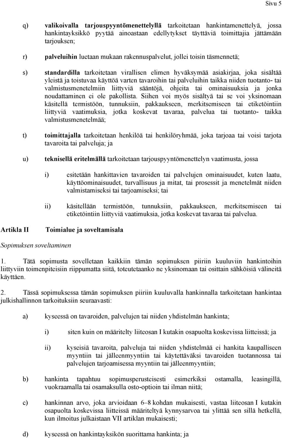 palveluihin taikka niiden tuotanto- tai valmistusmenetelmiin liittyviä sääntöjä, ohjeita tai ominaisuuksia ja jonka noudattaminen ei ole pakollista.