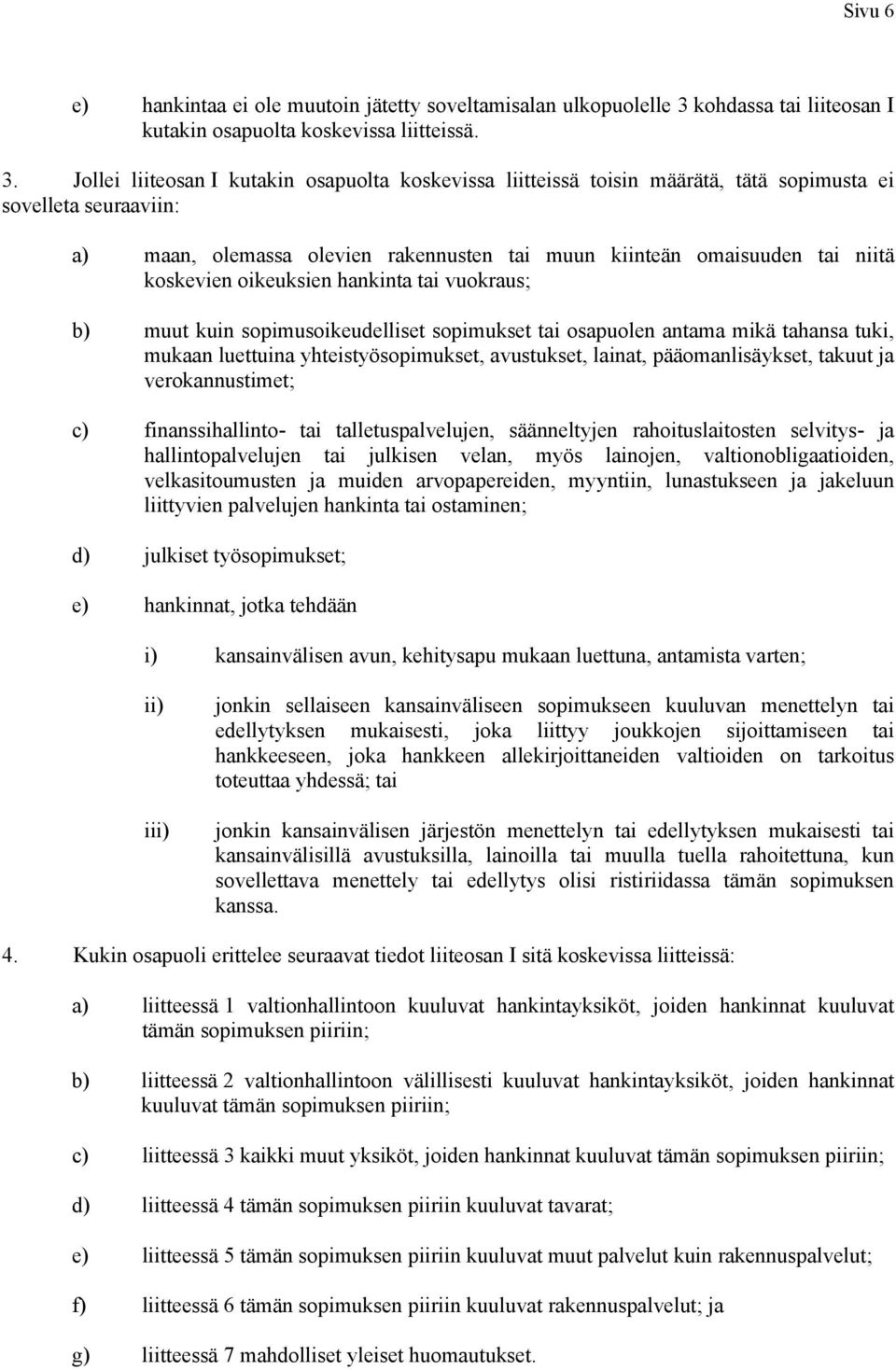 Jollei liiteosan I kutakin osapuolta koskevissa liitteissä toisin määrätä, tätä sopimusta ei sovelleta seuraaviin: a) maan, olemassa olevien rakennusten tai muun kiinteän omaisuuden tai niitä