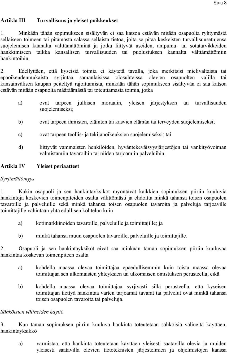 suojelemisen kannalta välttämättöminä ja jotka liittyvät aseiden, ampuma- tai sotatarvikkeiden hankkimiseen taikka kansallisen turvallisuuden tai puolustuksen kannalta välttämättömiin hankintoihin. 2.