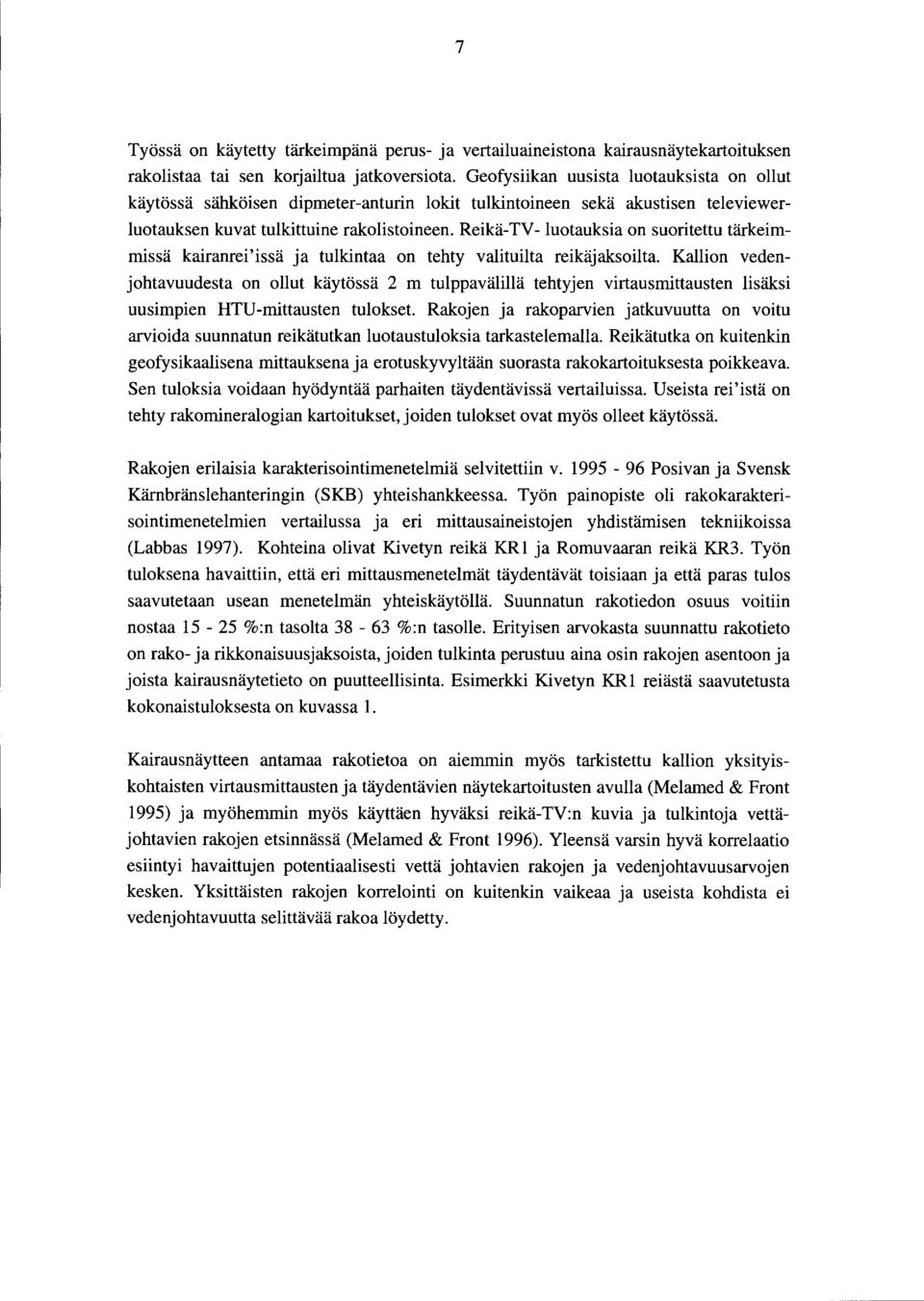 Reikä-TV- luotauksia on suoritettu tärkeimmissä kairanrei'issä ja tulkintaa on tehty valituilta reikäjaksoilta.