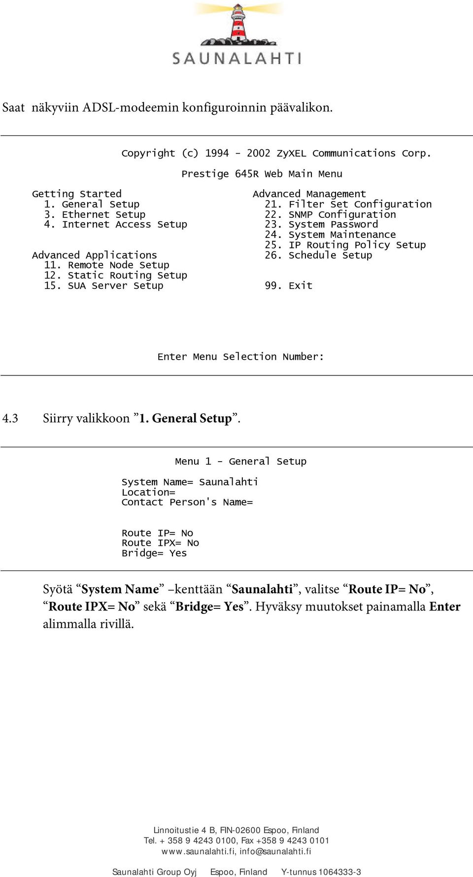 Remote Node Setup 26. Schedule Setup 12. Static Routing Setup 15. SUA Server Setup 99. Exit Enter Menu Selection Number: 4.3 Siirry valikkoon 1. General Setup.