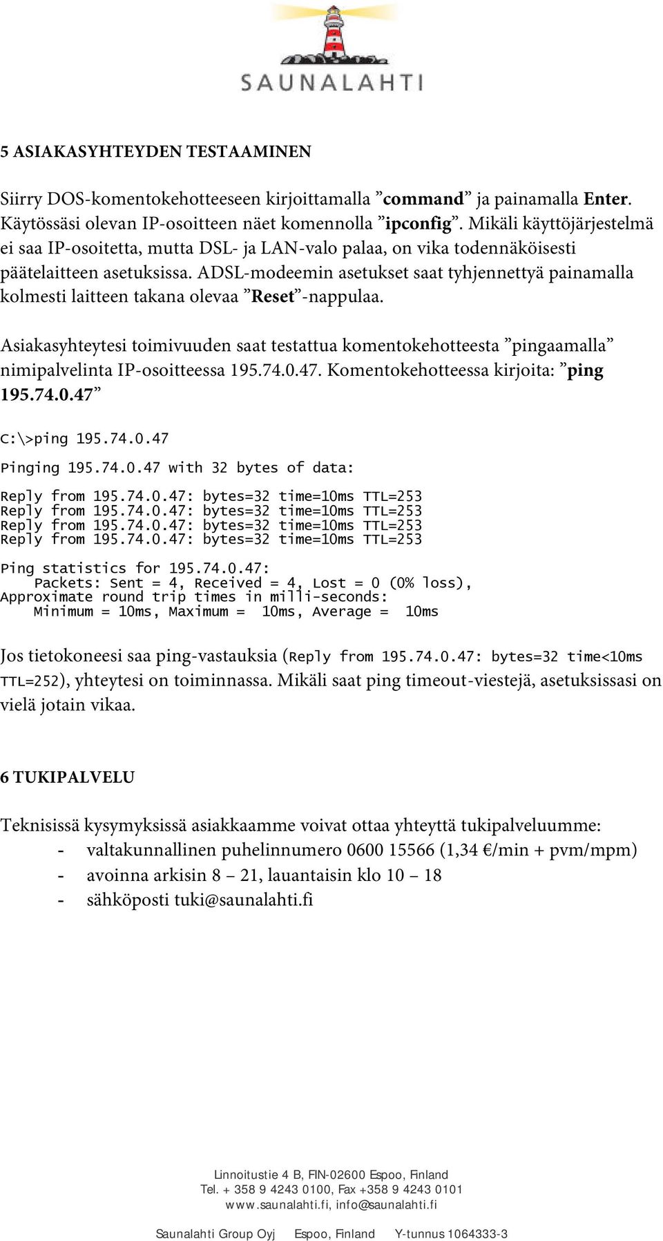 ADSL-modeemin asetukset saat tyhjennettyä painamalla kolmesti laitteen takana olevaa Reset -nappulaa.