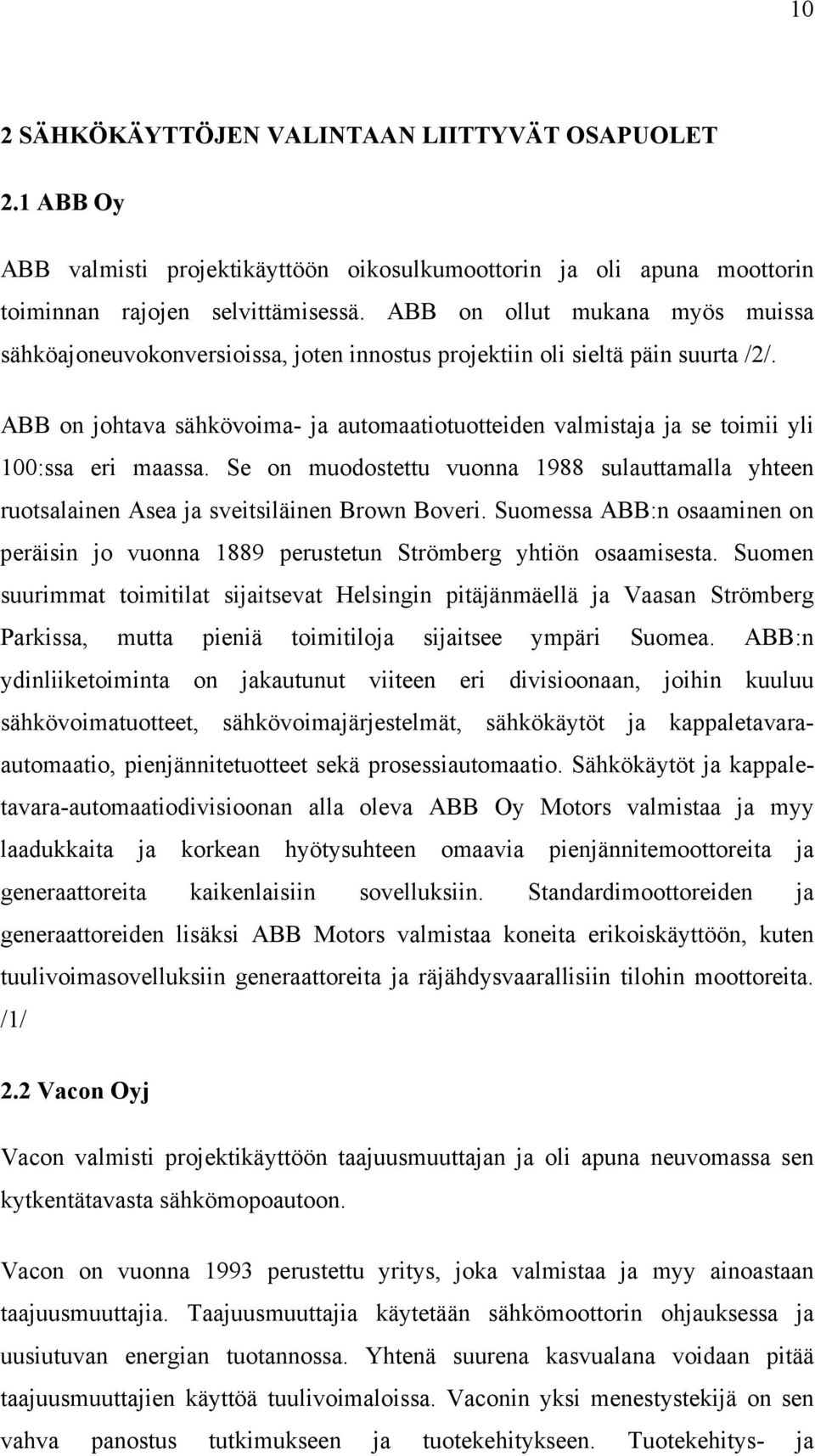 ABB on johtava sähkövoima- ja automaatiotuotteiden valmistaja ja se toimii yli 100:ssa eri maassa. Se on muodostettu vuonna 1988 sulauttamalla yhteen ruotsalainen Asea ja sveitsiläinen Brown Boveri.