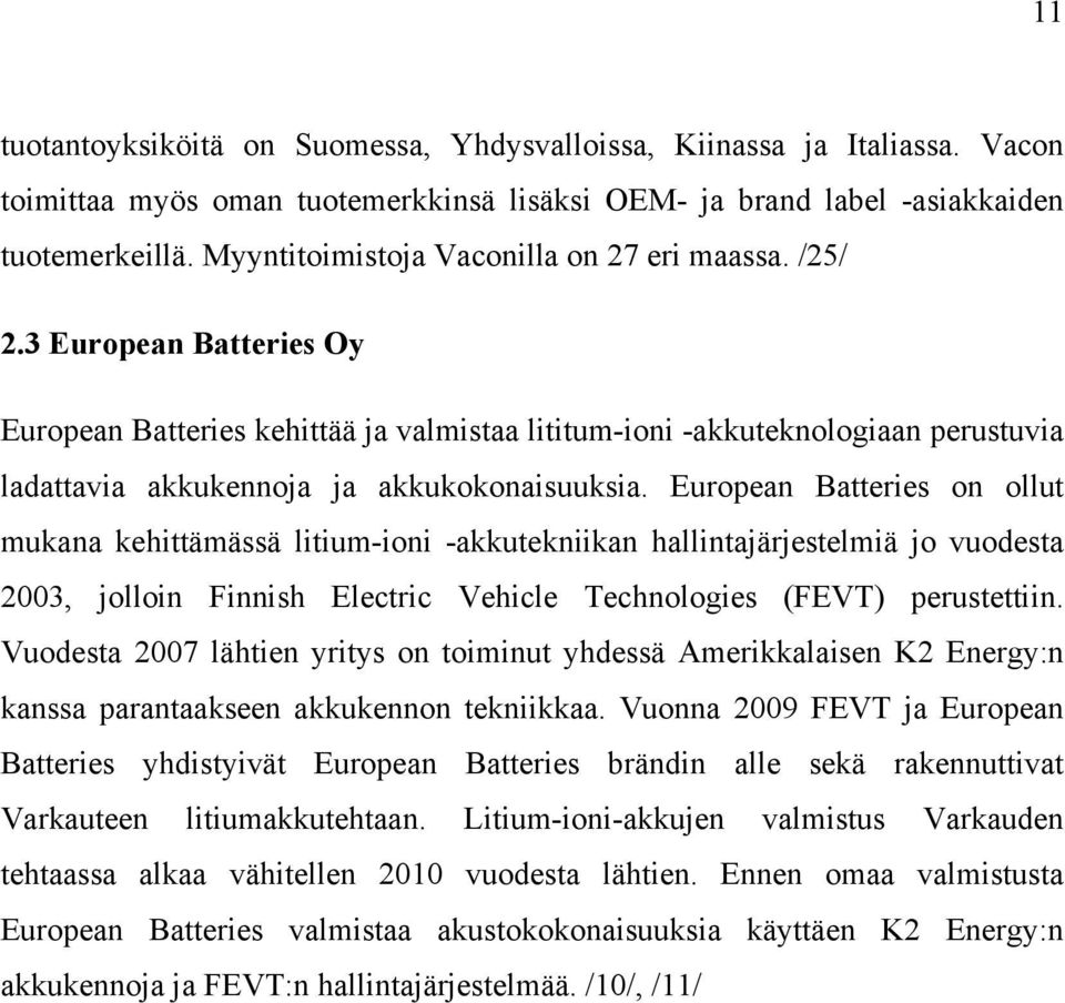 3 European Batteries Oy European Batteries kehittää ja valmistaa lititum-ioni -akkuteknologiaan perustuvia ladattavia akkukennoja ja akkukokonaisuuksia.