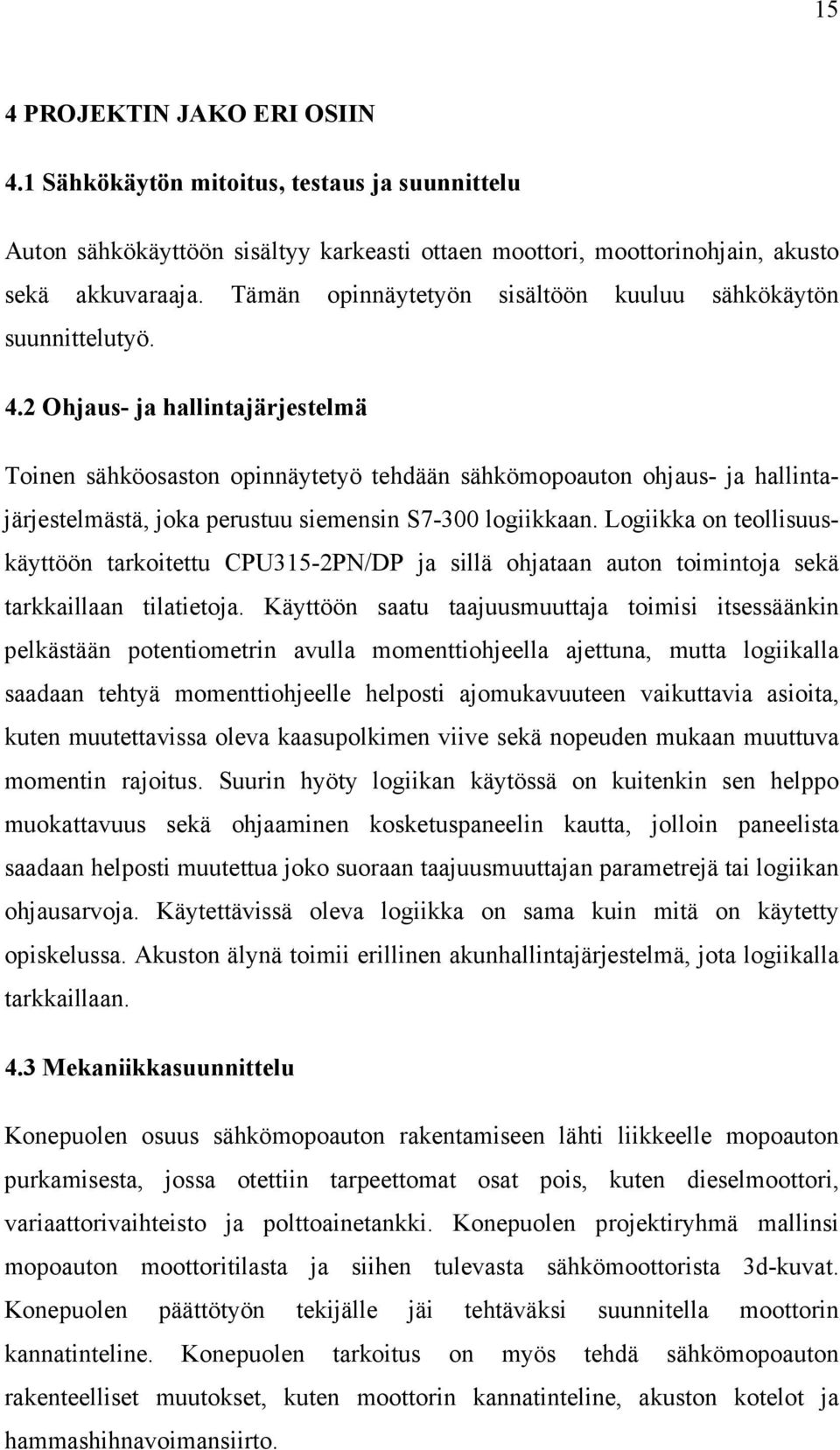 2 Ohjaus- ja hallintajärjestelmä Toinen sähköosaston opinnäytetyö tehdään sähkömopoauton ohjaus- ja hallintajärjestelmästä, joka perustuu siemensin S7-300 logiikkaan.