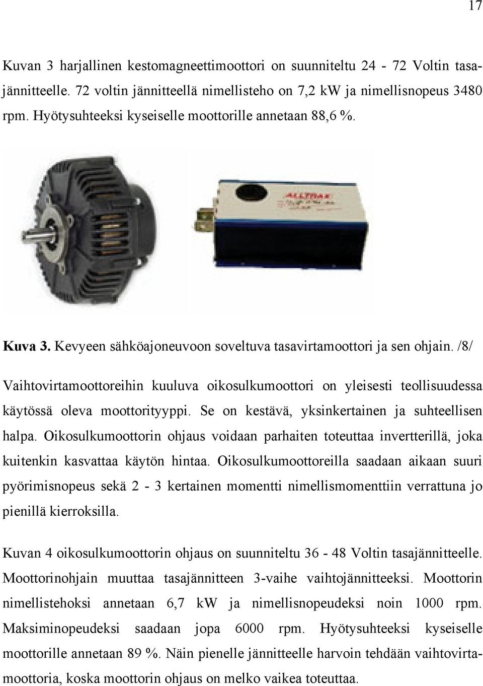 /8/ Vaihtovirtamoottoreihin kuuluva oikosulkumoottori on yleisesti teollisuudessa käytössä oleva moottorityyppi. Se on kestävä, yksinkertainen ja suhteellisen halpa.