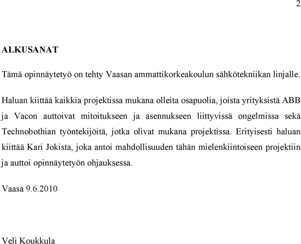 asennukseen liittyvissä ongelmissa sekä Technobothian työntekijöitä, jotka olivat mukana projektissa.