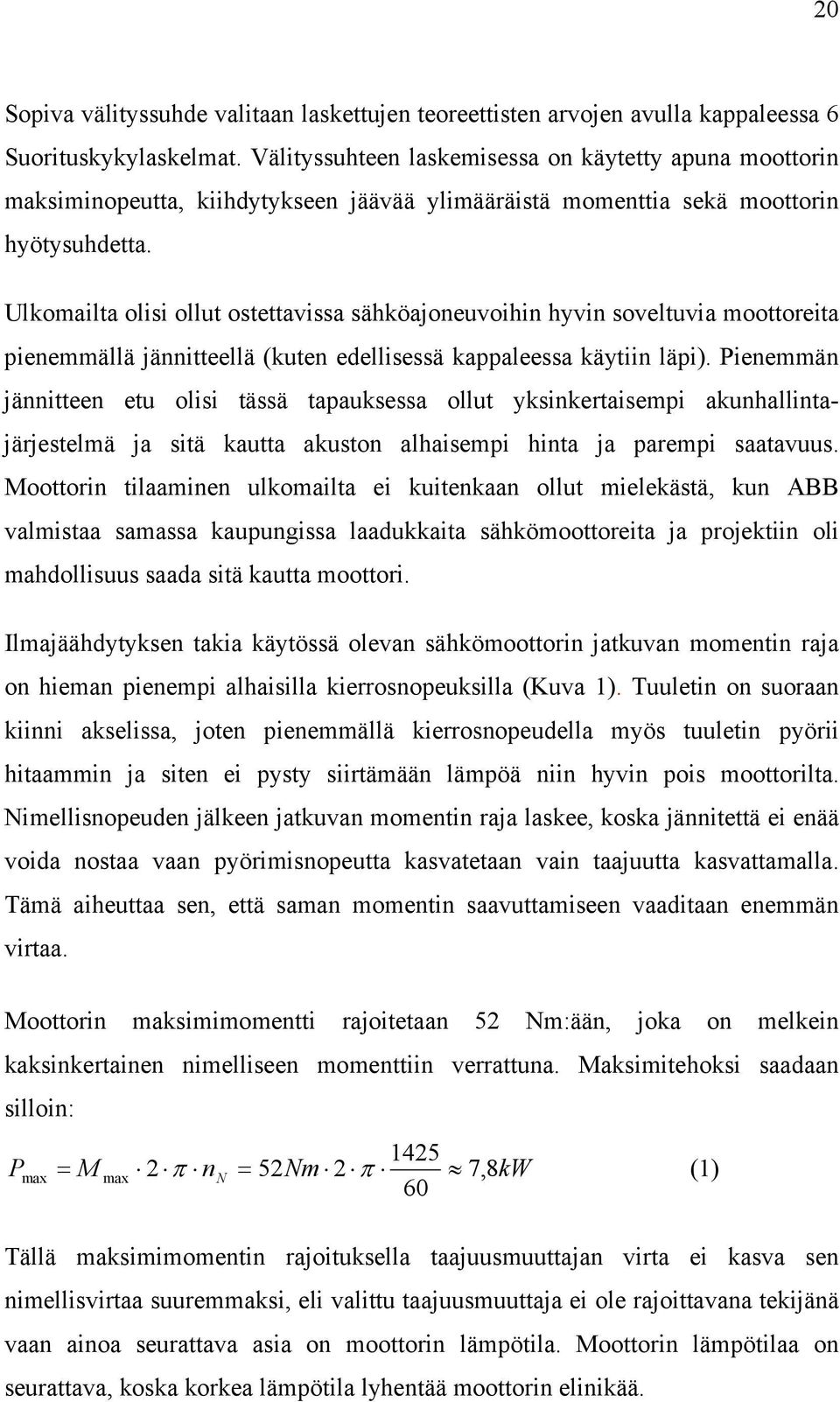 Ulkomailta olisi ollut ostettavissa sähköajoneuvoihin hyvin soveltuvia moottoreita pienemmällä jännitteellä (kuten edellisessä kappaleessa käytiin läpi).