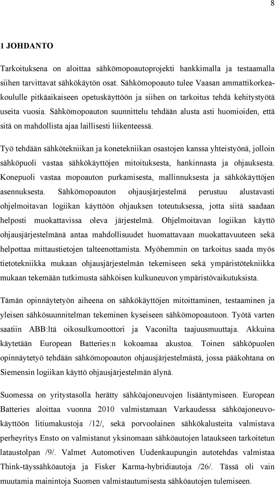 Sähkömopoauton suunnittelu tehdään alusta asti huomioiden, että sitä on mahdollista ajaa laillisesti liikenteessä.