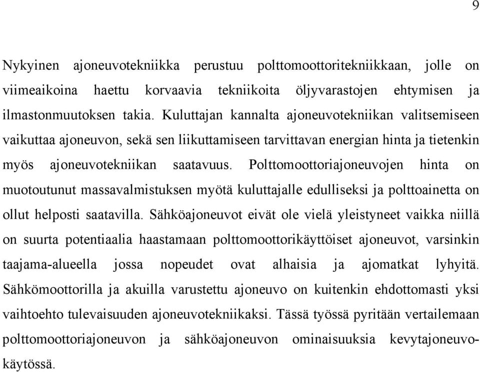 Polttomoottoriajoneuvojen hinta on muotoutunut massavalmistuksen myötä kuluttajalle edulliseksi ja polttoainetta on ollut helposti saatavilla.