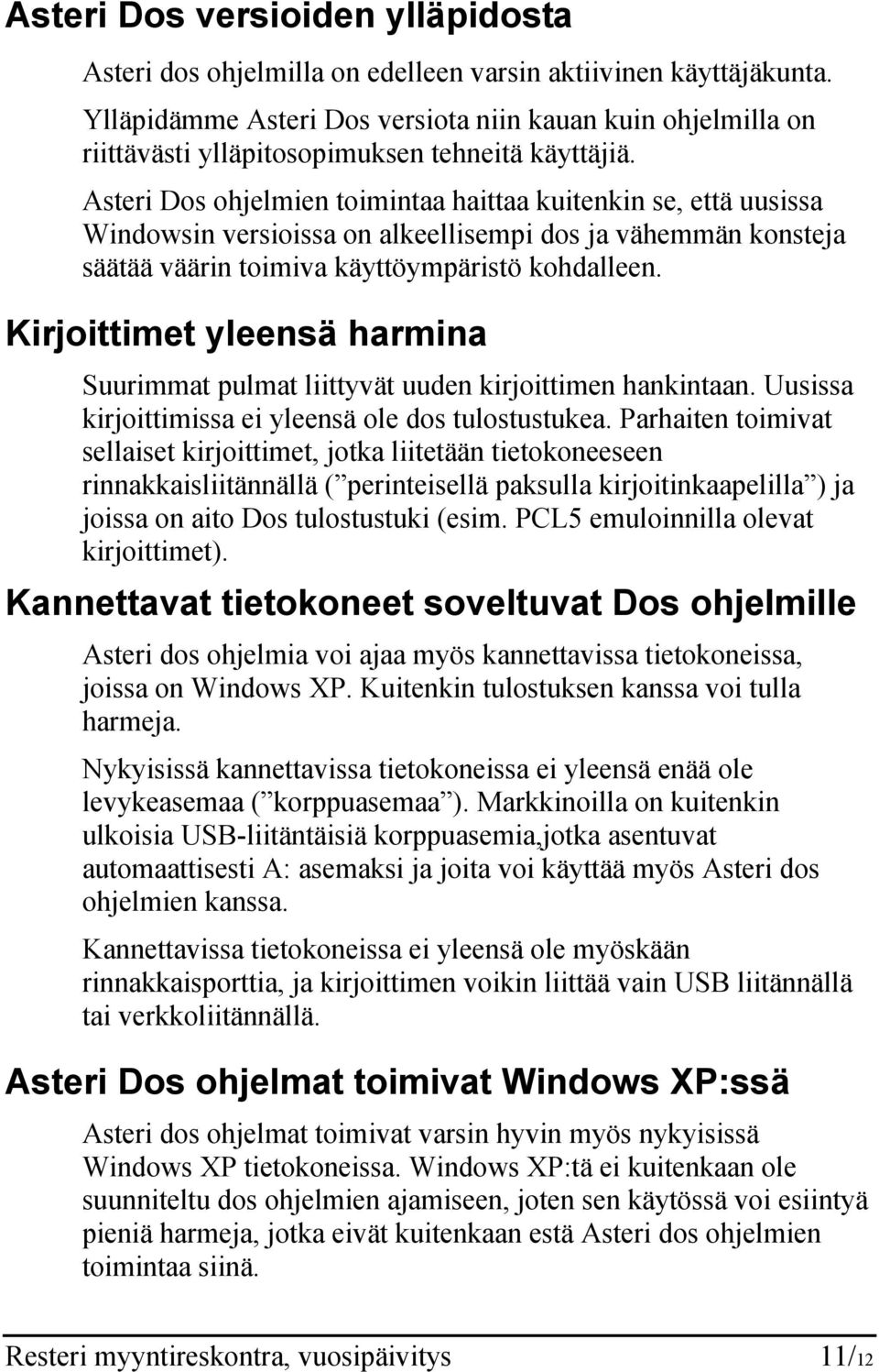 Asteri Dos ohjelmien toimintaa haittaa kuitenkin se, että uusissa Windowsin versioissa on alkeellisempi dos ja vähemmän konsteja säätää väärin toimiva käyttöympäristö kohdalleen.