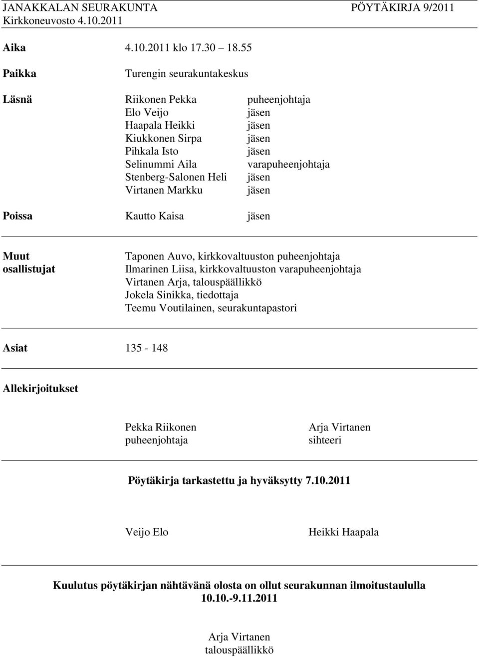 Stenberg-Salonen Heli jäsen Virtanen Markku jäsen Poissa Kautto Kaisa jäsen Muut osallistujat Taponen Auvo, kirkkovaltuuston puheenjohtaja Ilmarinen Liisa, kirkkovaltuuston varapuheenjohtaja