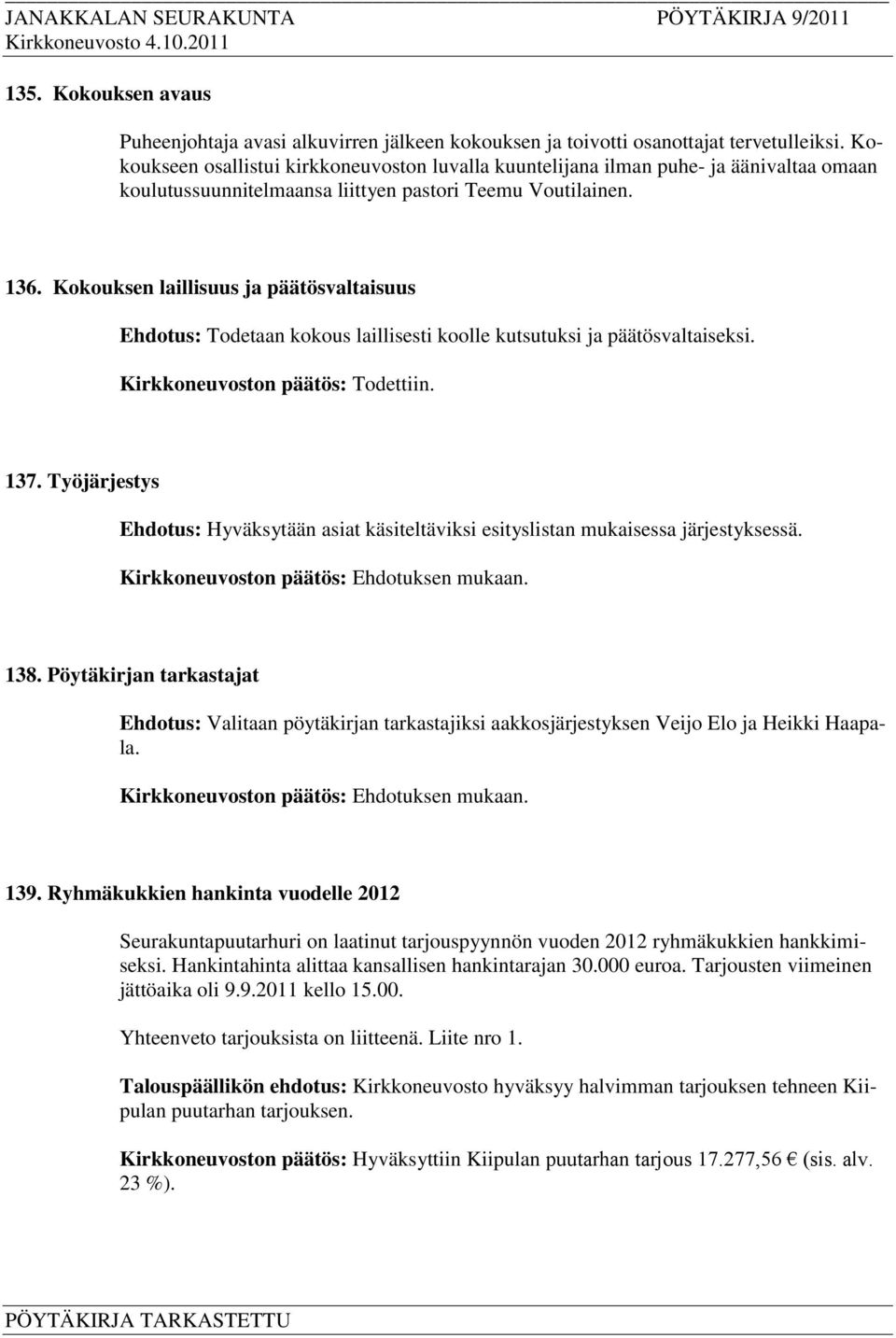 Kokouksen laillisuus ja päätösvaltaisuus Ehdotus: Todetaan kokous laillisesti koolle kutsutuksi ja päätösvaltaiseksi. Kirkkoneuvoston päätös: Todettiin. 137.