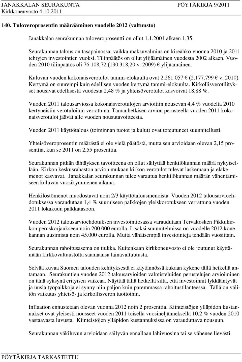 Vuoden 2010 tilinpäätös oli 76.108,72 (130.318,20 v. 2009) ylijäämäinen. Kuluvan vuoden kokonaisverotulot tammi-elokuulta ovat 2.261.057 (2.177.799 v. 2010).