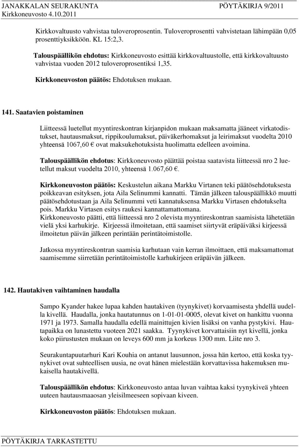 Saatavien poistaminen Liitteessä luetellut myyntireskontran kirjanpidon mukaan maksamatta jääneet virkatodistukset, hautausmaksut, rippikoulumaksut, päiväkerhomaksut ja leirimaksut vuodelta 2010