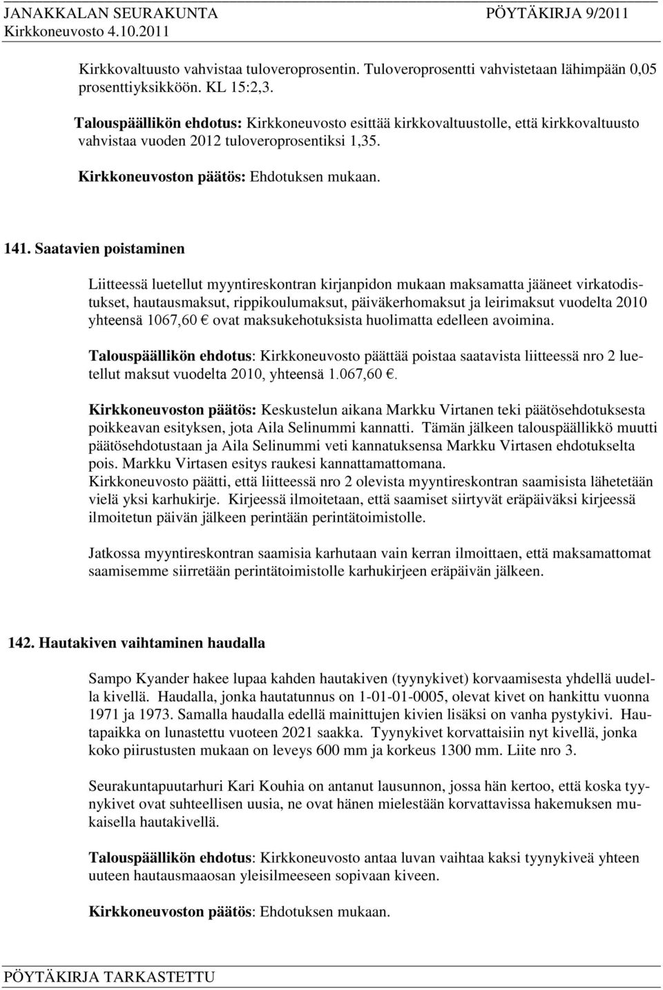 Saatavien poistaminen Liitteessä luetellut myyntireskontran kirjanpidon mukaan maksamatta jääneet virkatodistukset, hautausmaksut, rippikoulumaksut, päiväkerhomaksut ja leirimaksut vuodelta 2010