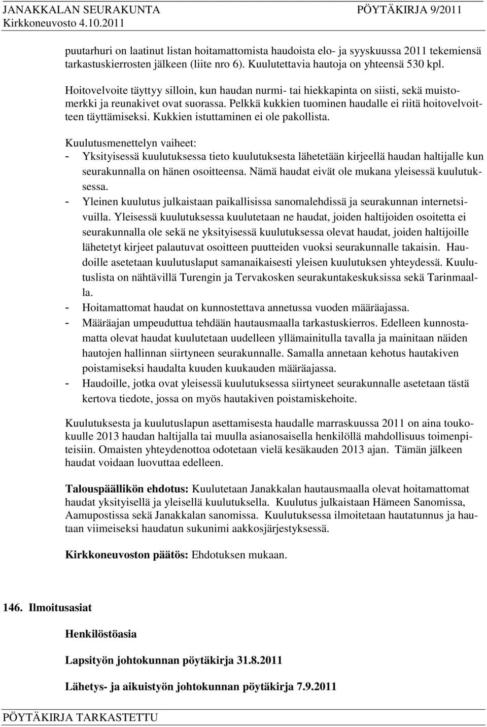 Kukkien istuttaminen ei ole pakollista. Kuulutusmenettelyn vaiheet: - Yksityisessä kuulutuksessa tieto kuulutuksesta lähetetään kirjeellä haudan haltijalle kun seurakunnalla on hänen osoitteensa.