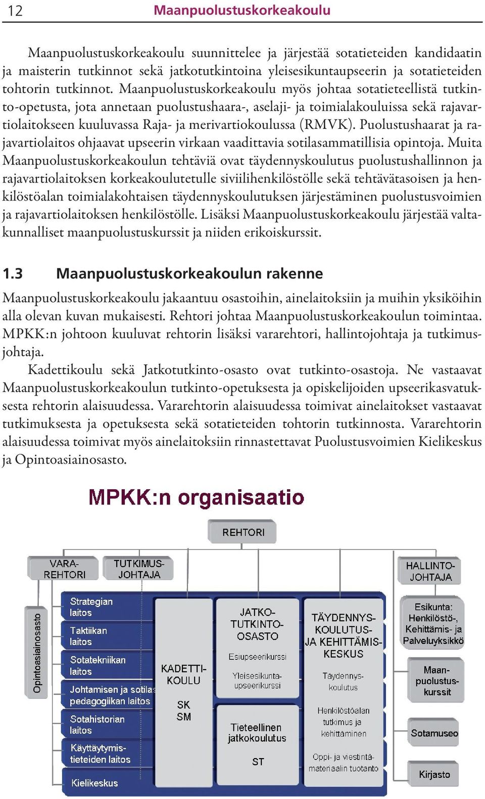 Maanpuolustuskorkeakoulu myös johtaa sotatieteellistä tutkinto-opetusta, jota annetaan puolustushaara-, aselaji- ja toimialakouluissa sekä rajavartiolaitokseen kuuluvassa Raja- ja merivartiokoulussa