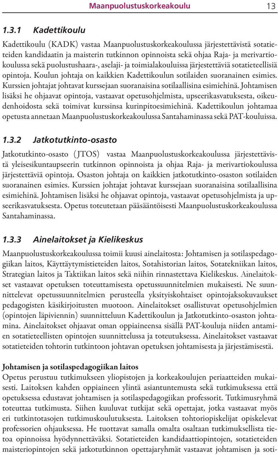 puolustushaara-, aselaji- ja toimialakouluissa järjestettäviä sotatieteellisiä opintoja. Koulun johtaja on kaikkien Kadettikoulun sotilaiden suoranainen esimies.