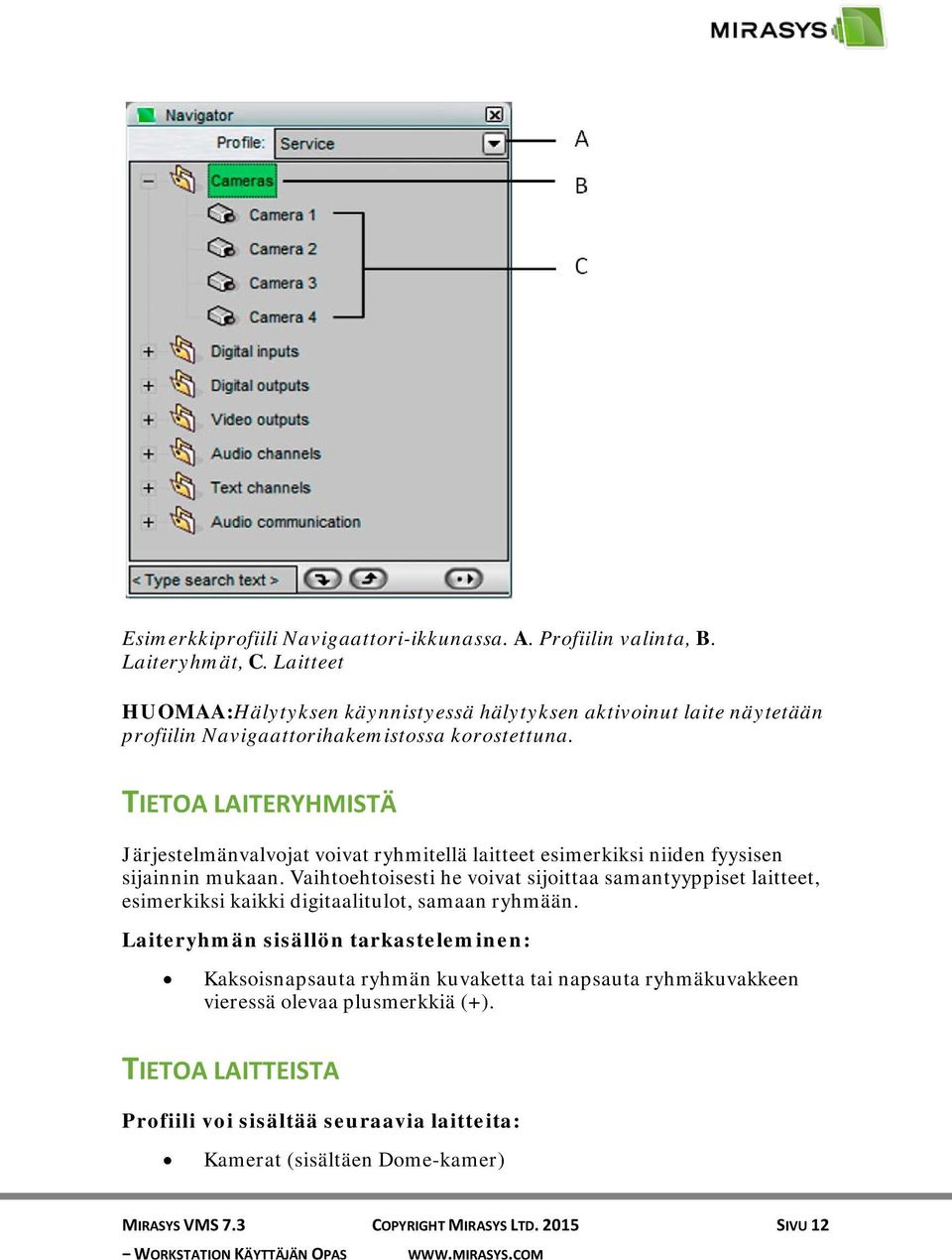 TIETOA LAITERYHMISTÄ Järjestelmänvalvojat voivat ryhmitellä laitteet esimerkiksi niiden fyysisen sijainnin mukaan.
