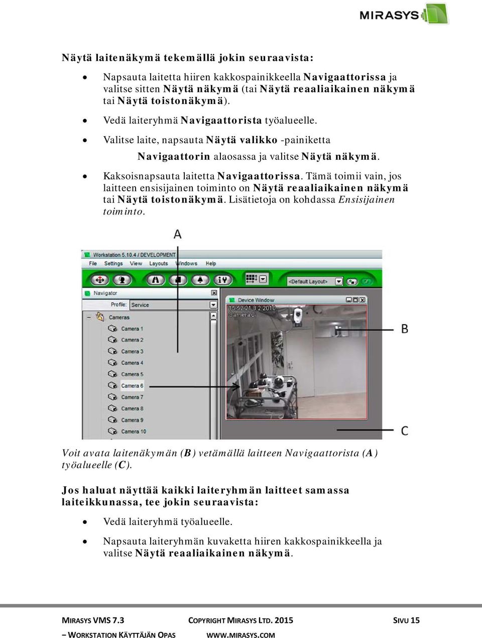 Tämä toimii vain, jos laitteen ensisijainen toiminto on Näytä reaaliaikainen näkymä tai Näytä toistonäkymä. Lisätietoja on kohdassa Ensisijainen toiminto.