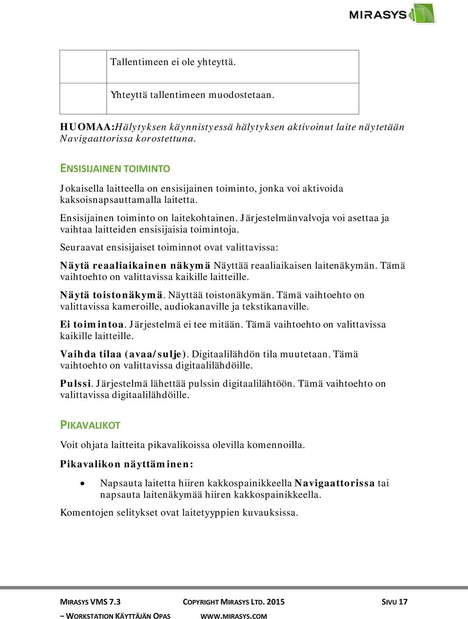 Järjestelmänvalvoja voi asettaa ja vaihtaa laitteiden ensisijaisia toimintoja. Seuraavat ensisijaiset toiminnot ovat valittavissa: Näytä reaaliaikainen näkymä Näyttää reaaliaikaisen laitenäkymän.