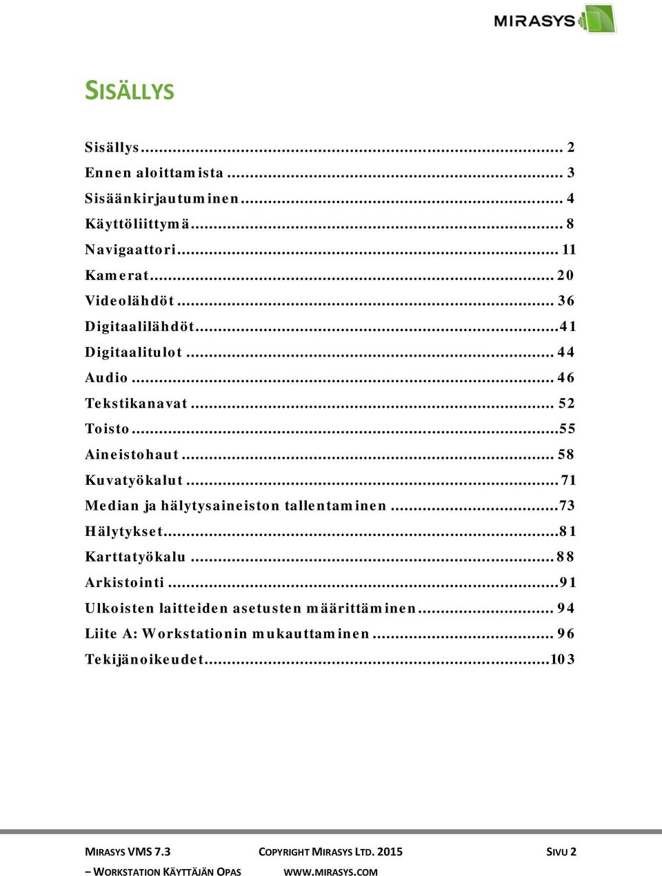 .. 71 Median ja hälytysaineiston tallentaminen... 73 Hälytykset... 81 Karttatyökalu... 88 Arkistointi.
