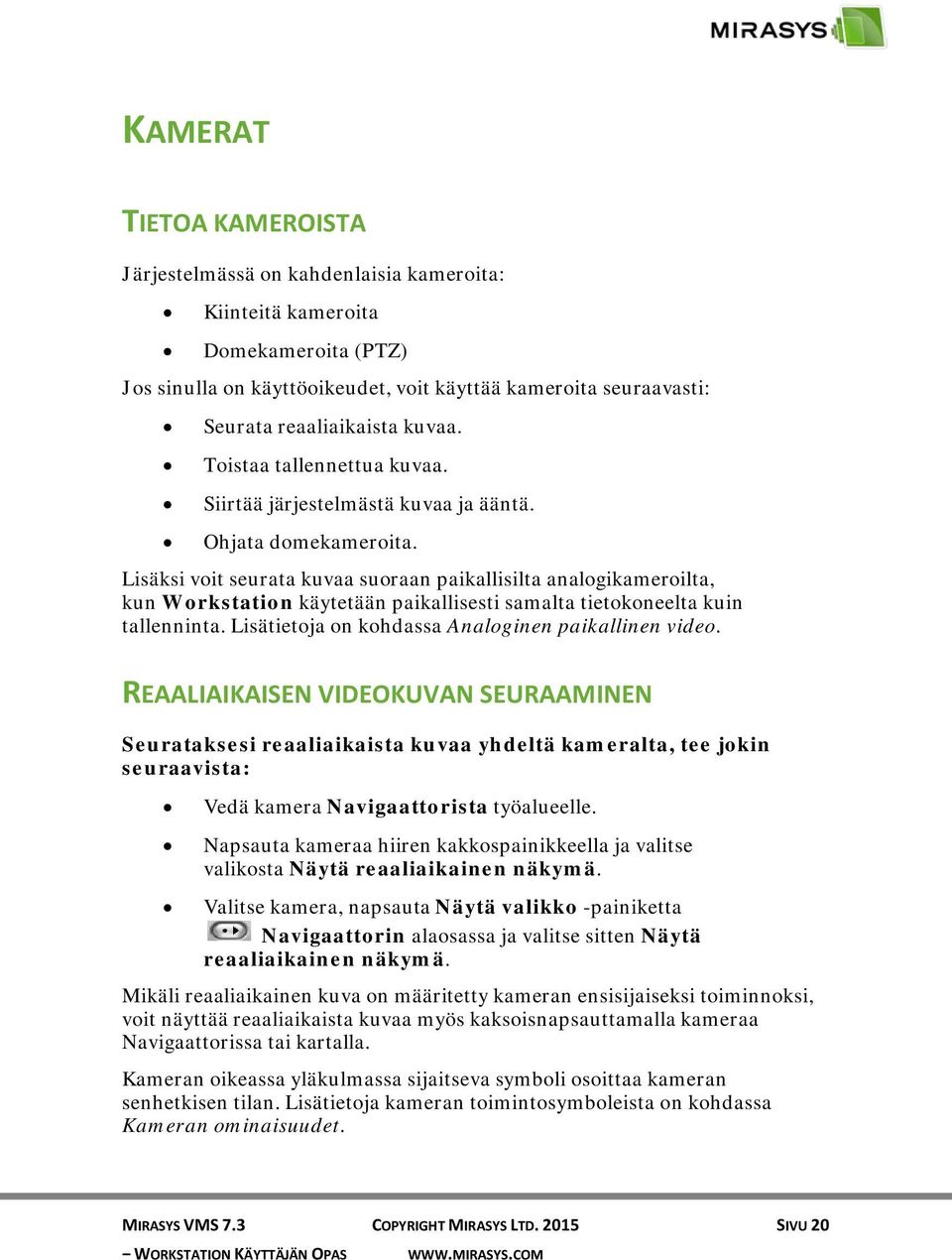Lisäksi voit seurata kuvaa suoraan paikallisilta analogikameroilta, kun Workstation käytetään paikallisesti samalta tietokoneelta kuin tallenninta.