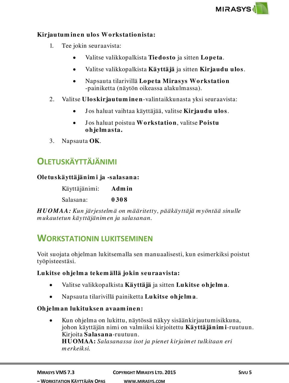 Valitse Uloskirjautuminen-valintaikkunasta yksi seuraavista: Jos haluat vaihtaa käyttäjää, valitse Kirjaudu ulos. Jos haluat poistua Workstation, valitse Poistu ohjelmasta. 3. Napsauta OK.