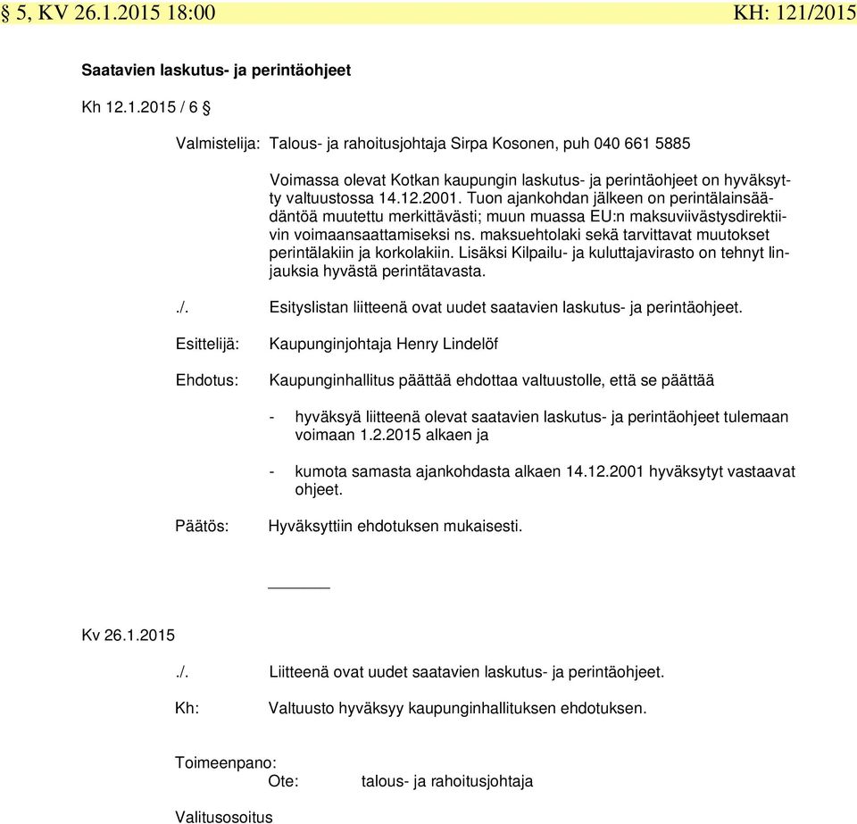 maksuehtolaki sekä tarvittavat muutokset perintälakiin ja korkolakiin. Lisäksi Kilpailu- ja kuluttajavirasto on tehnyt linjauksia hyvästä perintätavasta../.