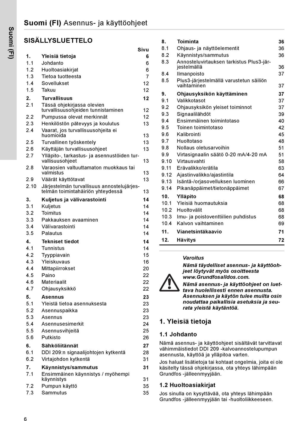 4 Vaarat, jos turvallisuusohjeita ei huomioida 13 2.5 Turvallinen työskentely 13 2.6 Käyttäjän turvallisuusohjeet 13 2.7 Ylläpito-, tarkastus- ja asennustöiden turvallisuusohjeet 13 2.