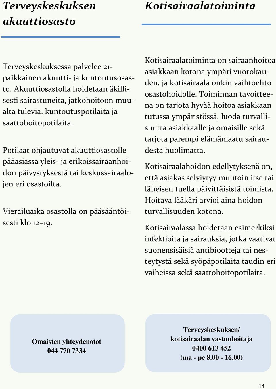 Potilaat ohjautuvat akuuttiosastolle pääasiassa yleis- ja erikoissairaanhoidon päivystyksestä tai keskussairaalojen eri osastoilta. Vierailuaika osastolla on pääsääntöisesti klo 12 19.