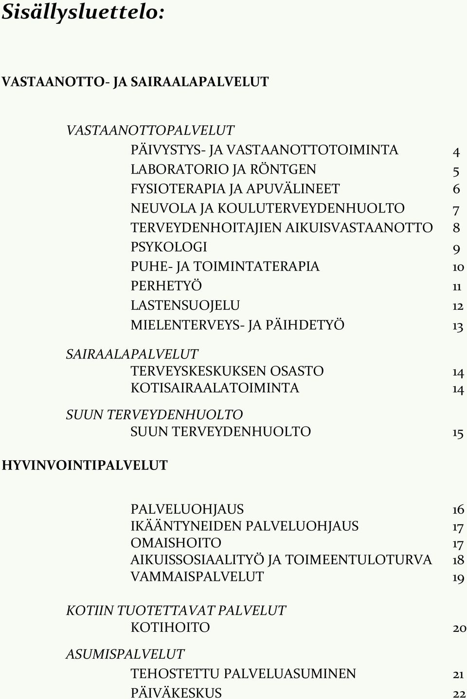 SAIRAALAPALVELUT TERVEYSKESKUKSEN OSASTO 14 KOTISAIRAALATOIMINTA 14 SUUN TERVEYDENHUOLTO SUUN TERVEYDENHUOLTO 15 HYVINVOINTIPALVELUT PALVELUOHJAUS 16 IKÄÄNTYNEIDEN