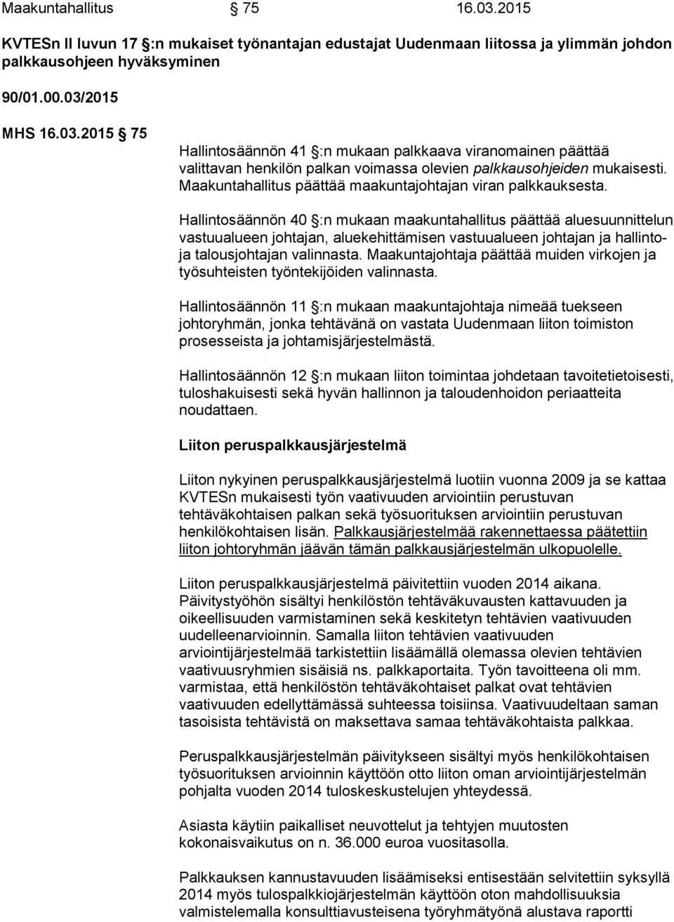 Hallintosäännön 40 :n mukaan maakuntahallitus päättää aluesuunnittelun vastuualueen johtajan, aluekehittämisen vastuualueen johtajan ja hallintoja talousjohtajan valinnasta.