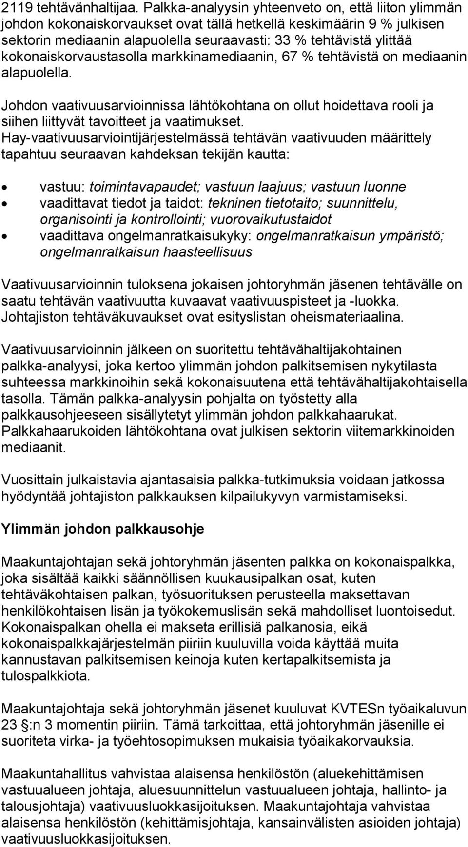 kokonaiskorvaustasolla markkinamediaanin, 67 % tehtävistä on mediaanin alapuolella. Johdon vaativuusarvioinnissa lähtökohtana on ollut hoidettava rooli ja siihen liittyvät tavoitteet ja vaatimukset.