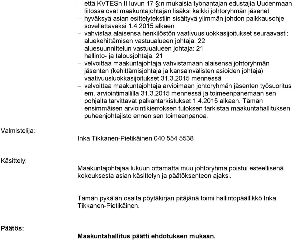 2015 alkaen vahvistaa alaisensa henkilöstön vaativuusluokkasijoitukset seuraavasti: aluekehittämisen vastuualueen johtaja: 22 aluesuunnittelun vastuualueen johtaja: 21 hallinto- ja talousjohtaja: 21