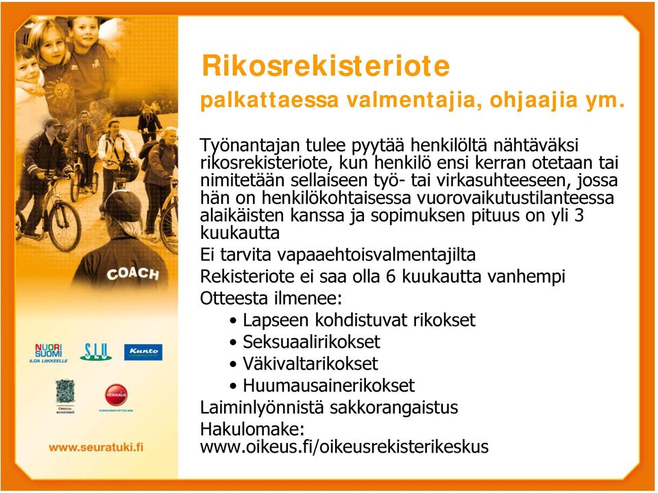 virkasuhteeseen, jossa hän on henkilökohtaisessa vuorovaikutustilanteessa alaikäisten kanssa ja sopimuksen pituus on yli 3 kuukautta Ei tarvita