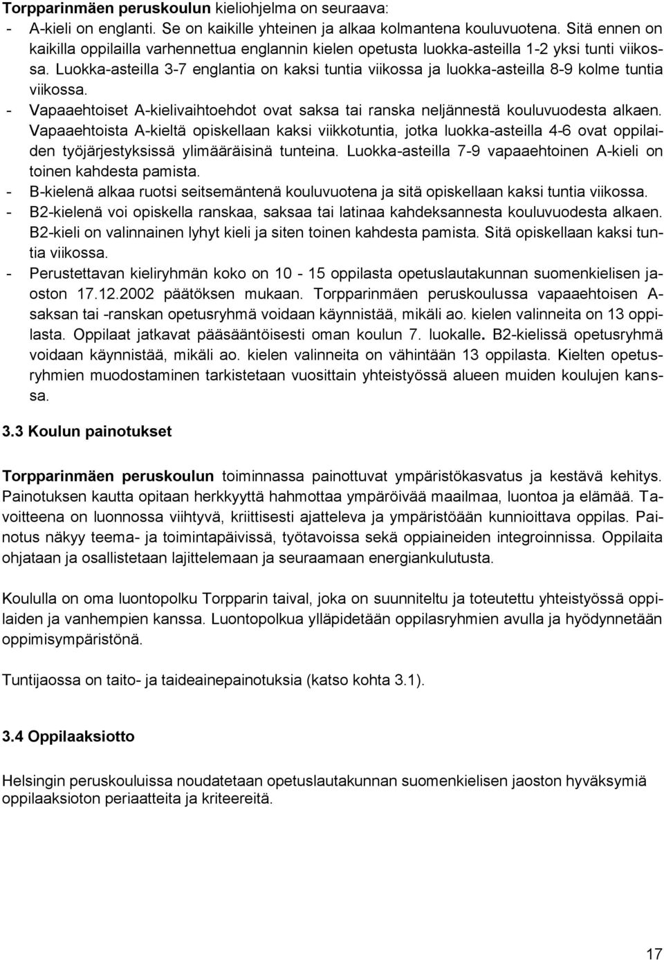 Luokka-asteilla 3-7 englantia on kaksi tuntia viikossa ja luokka-asteilla 8-9 kolme tuntia viikossa. - Vapaaehtoiset A-kielivaihtoehdot ovat saksa tai ranska neljännestä kouluvuodesta alkaen.