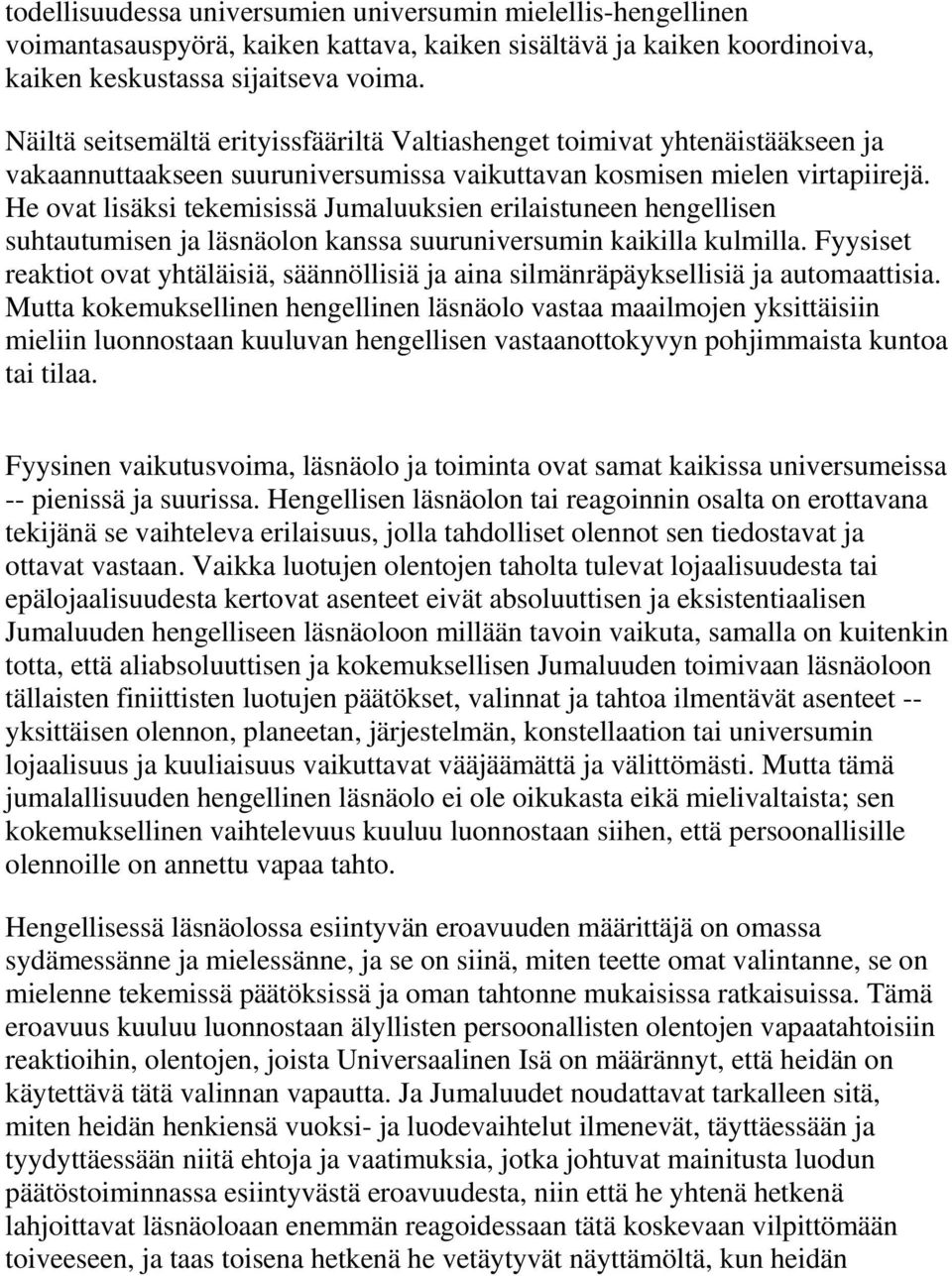 He ovat lisäksi tekemisissä Jumaluuksien erilaistuneen hengellisen suhtautumisen ja läsnäolon kanssa suuruniversumin kaikilla kulmilla.