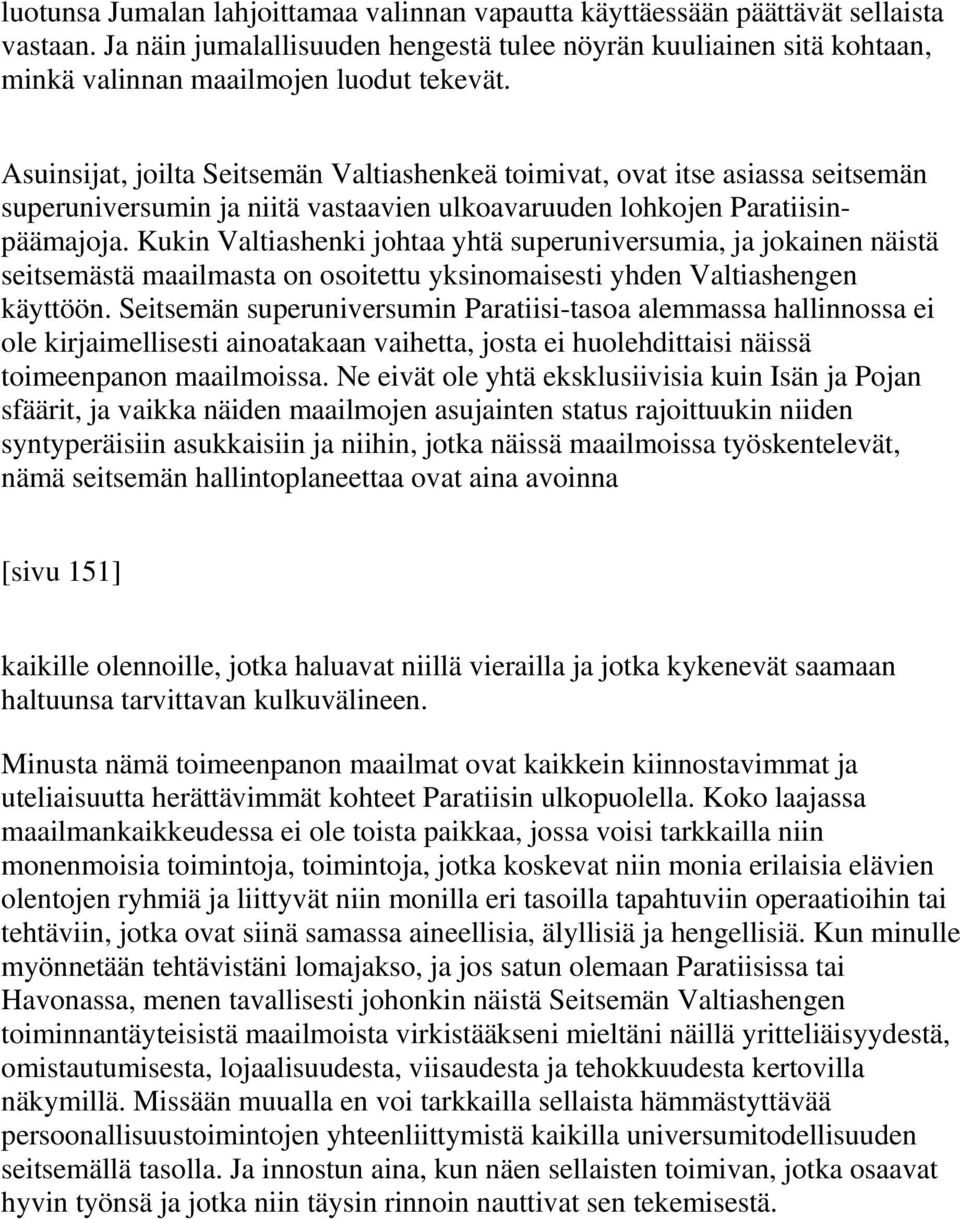 Asuinsijat, joilta Seitsemän Valtiashenkeä toimivat, ovat itse asiassa seitsemän superuniversumin ja niitä vastaavien ulkoavaruuden lohkojen Paratiisinpäämajoja.