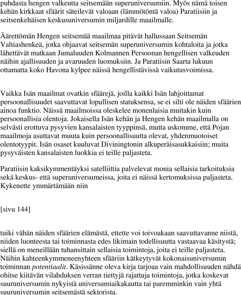 Äärettömän Hengen seitsemää maailmaa pitävät hallussaan Seitsemän Valtiashenkeä, jotka ohjaavat seitsemän superuniversumin kohtaloita ja jotka lähettävät matkaan Jumaluuden Kolmannen Persoonan