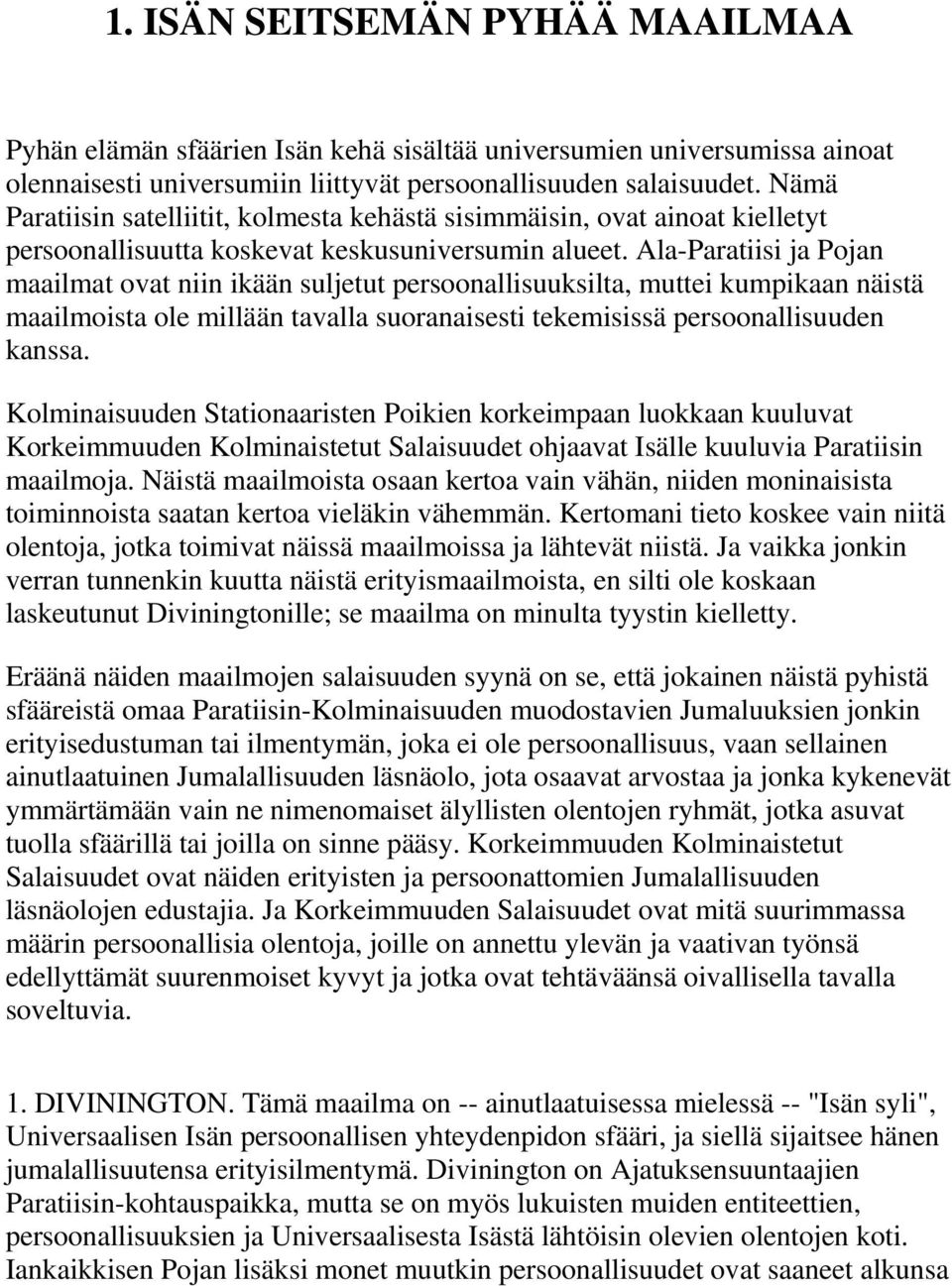 Ala-Paratiisi ja Pojan maailmat ovat niin ikään suljetut persoonallisuuksilta, muttei kumpikaan näistä maailmoista ole millään tavalla suoranaisesti tekemisissä persoonallisuuden kanssa.