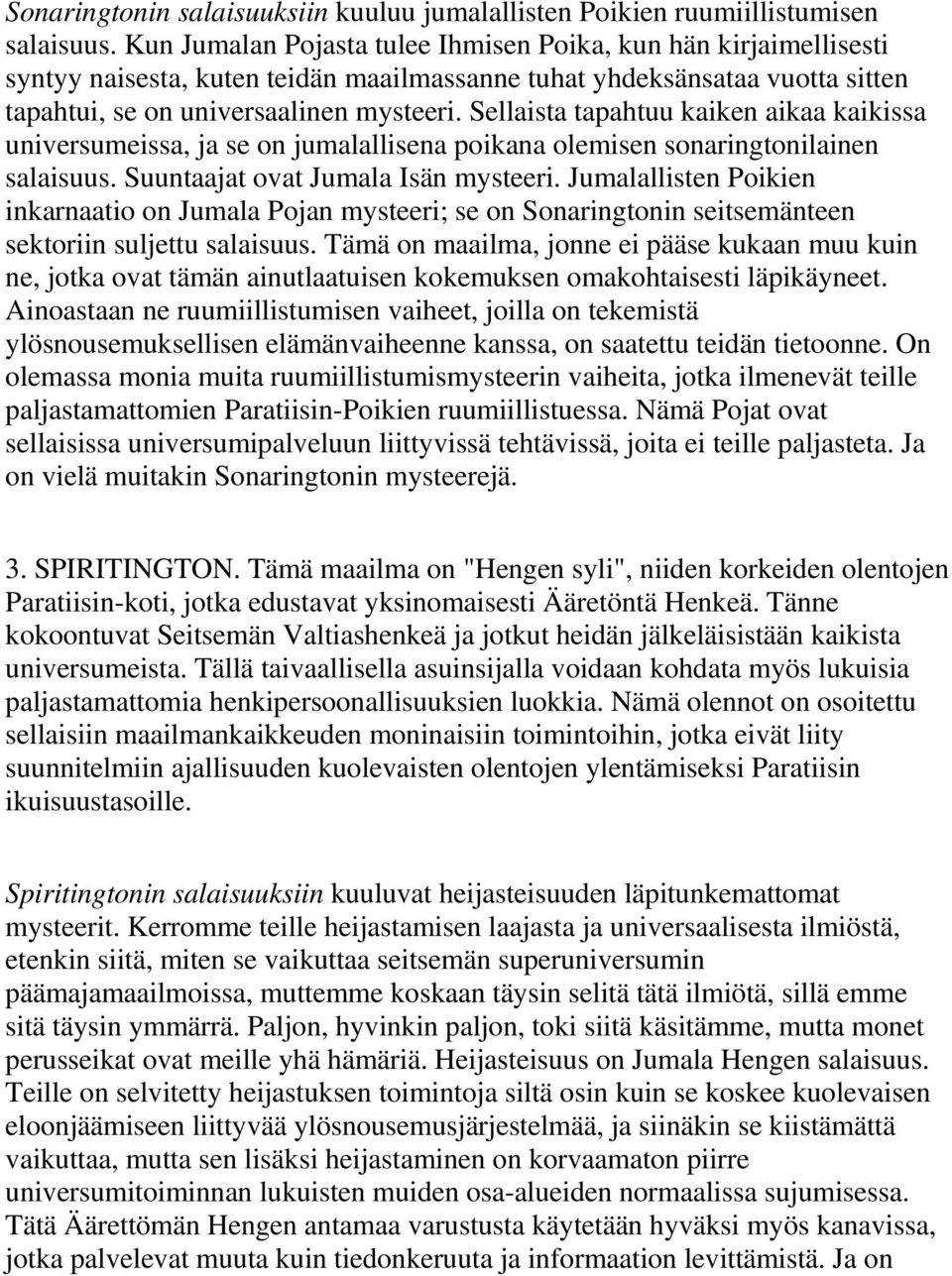 Sellaista tapahtuu kaiken aikaa kaikissa universumeissa, ja se on jumalallisena poikana olemisen sonaringtonilainen salaisuus. Suuntaajat ovat Jumala Isän mysteeri.