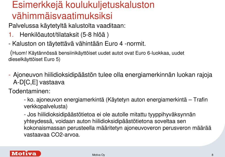 Käytännössä bensiinikäyttöiset uudet autot ovat Euro 6-luokkaa, uudet dieselkäyttöiset Euro 5) - Ajoneuvon hiilidioksidipäästön tulee olla energiamerkinnän luokan rajoja A-D[C,E]