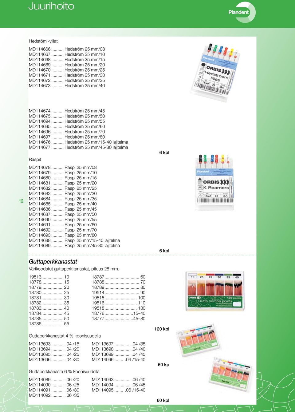 .. Hedström 25 mm/60 MD114696... Hedström 25 mm/70 MD114697... Hedström 25 mm/80 MD114676... Hedström 25 mm/15-40 lajitelma MD114677... Hedström 25 mm/45-80 lajitelma Raspit MD114678.