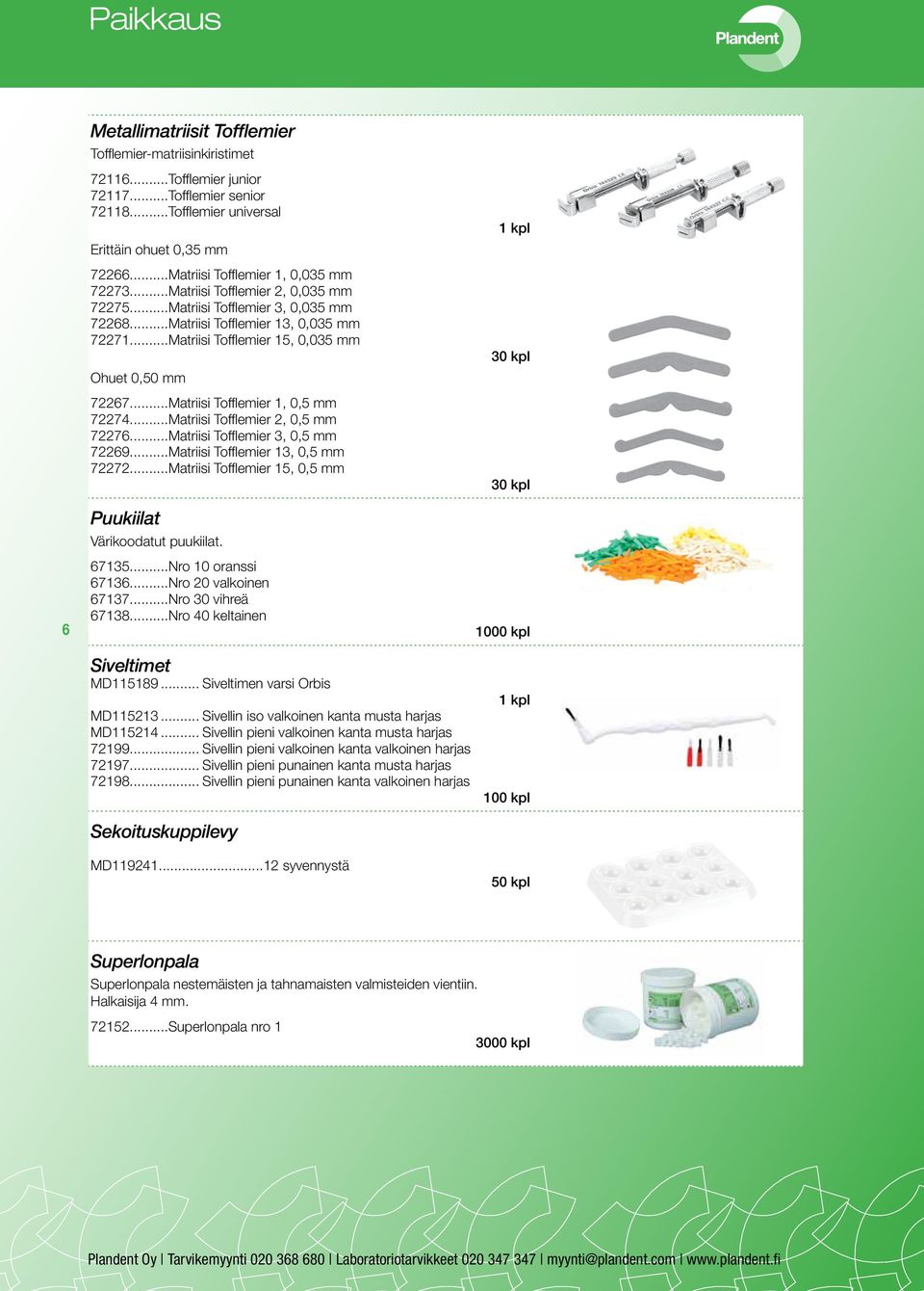 ..Matriisi Tofflemier 15, 0,035 mm Ohuet 0,50 mm 72267...Matriisi Tofflemier 1, 0,5 mm 72274...Matriisi Tofflemier 2, 0,5 mm 72276...Matriisi Tofflemier 3, 0,5 mm 72269.