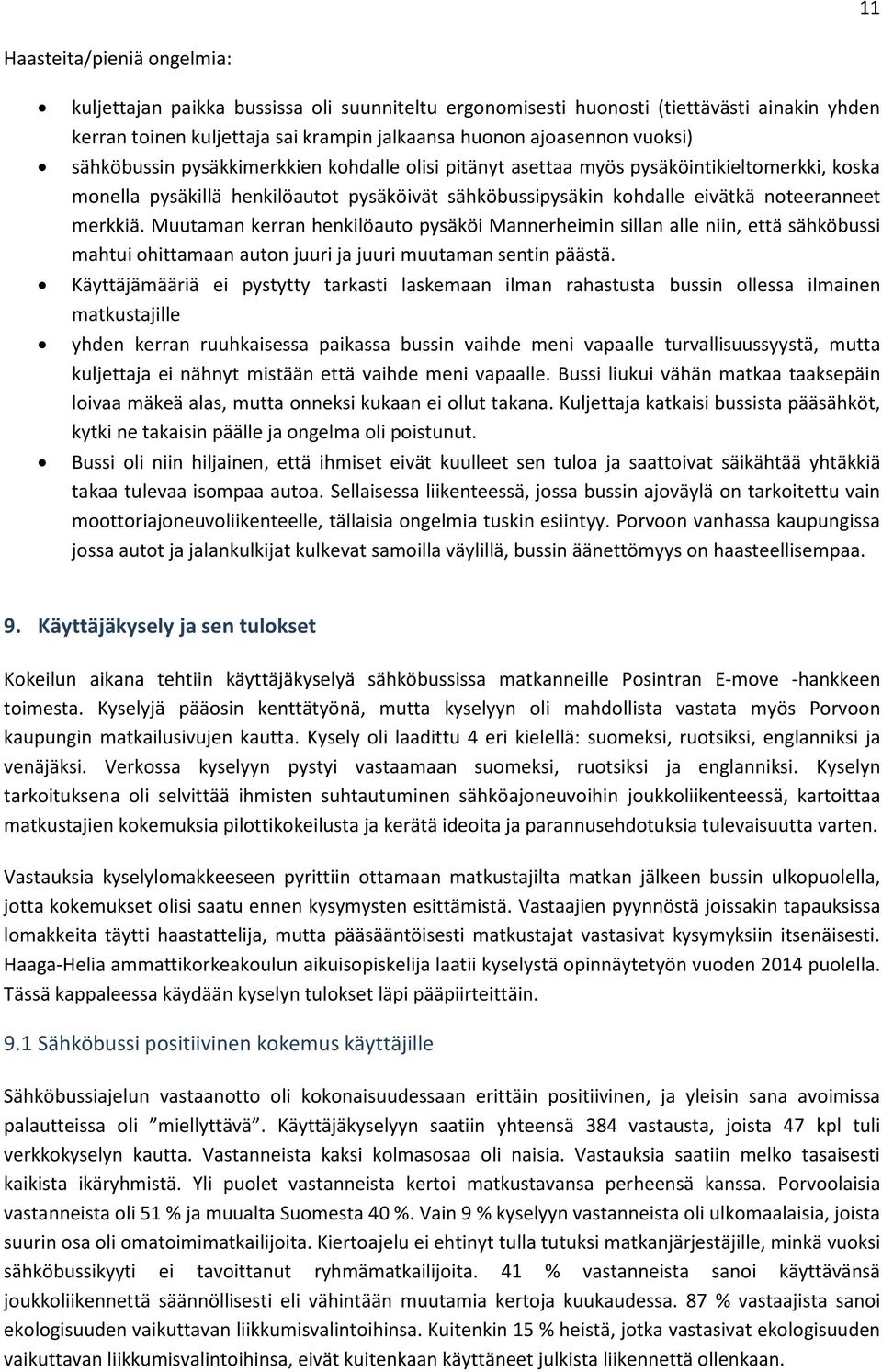 Muutaman kerran henkilöauto pysäköi Mannerheimin sillan alle niin, että sähköbussi mahtui ohittamaan auton juuri ja juuri muutaman sentin päästä.