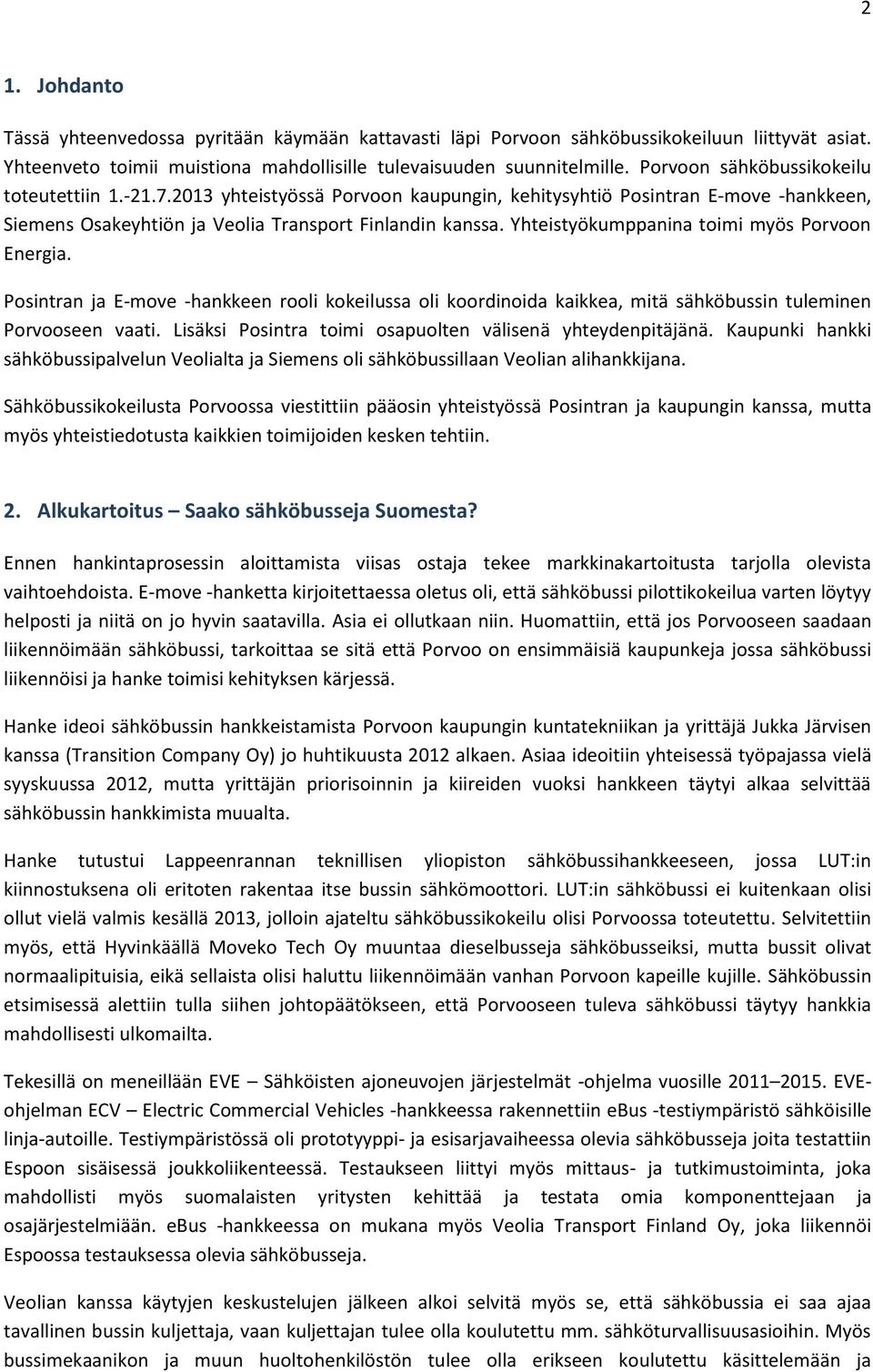 Yhteistyökumppanina toimi myös Porvoon Energia. Posintran ja E-move -hankkeen rooli kokeilussa oli koordinoida kaikkea, mitä sähköbussin tuleminen Porvooseen vaati.