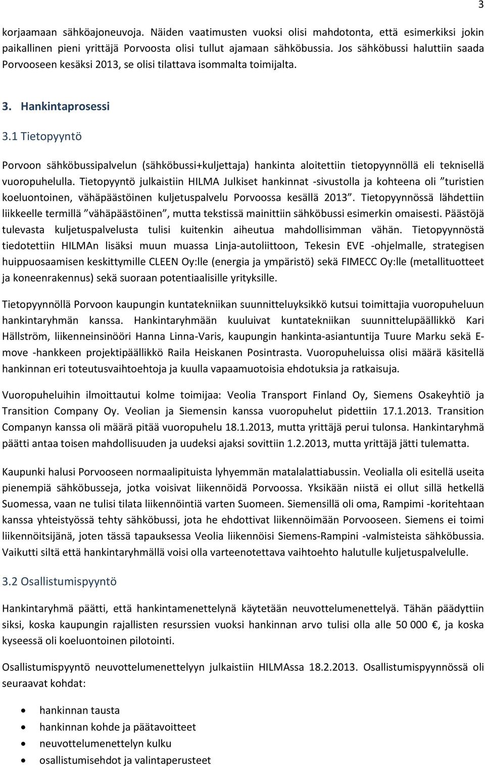 1 Tietopyyntö Porvoon sähköbussipalvelun (sähköbussi+kuljettaja) hankinta aloitettiin tietopyynnöllä eli teknisellä vuoropuhelulla.