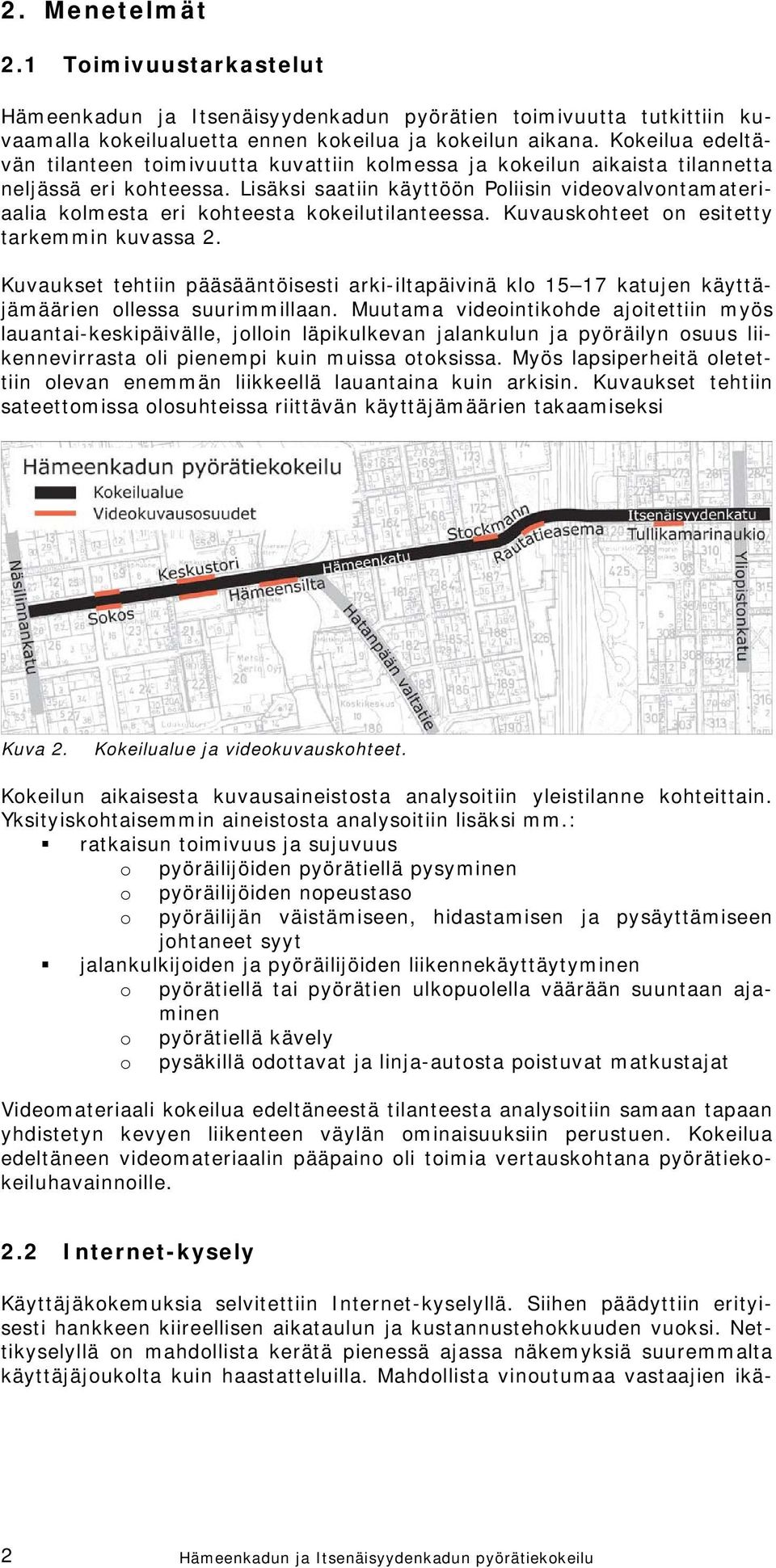 Lisäksi saatiin käyttöön Poliisin videovalvontamateriaalia kolmesta eri kohteesta kokeilutilanteessa. Kuvauskohteet on esitetty tarkemmin kuvassa 2.